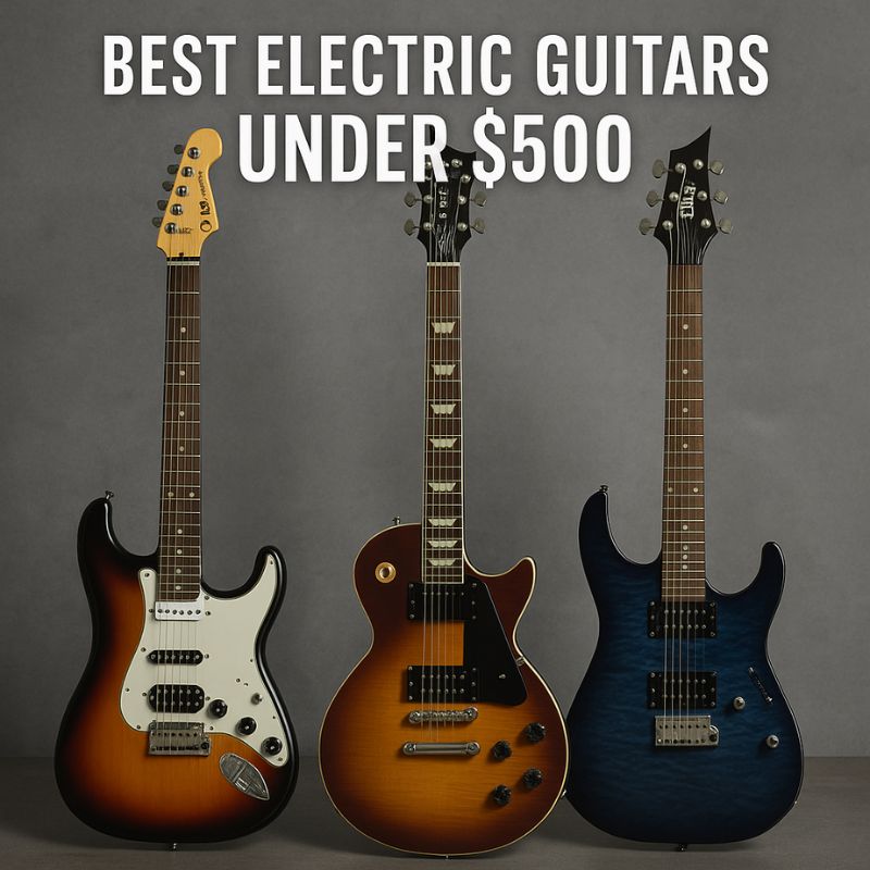 Best Electric Guitars Under $500 : 2025's Ultimate Value Picks